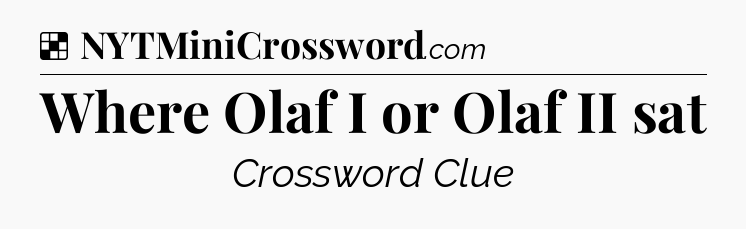 Solution: Where Olaf I or Olaf II sat - NYT Crossword