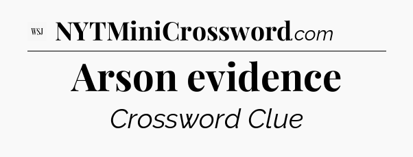Arson evidence - WSJ Crossword