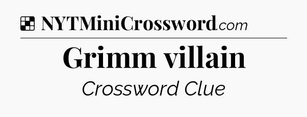 Solution: Grimm villain - NYT Crossword