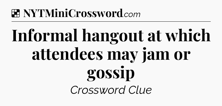 Solution: Informal hangout at which attendees may jam or gossip - NYT Crossword