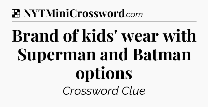 Solution: Brand of kids' wear with Superman and Batman options - NYT Crossword