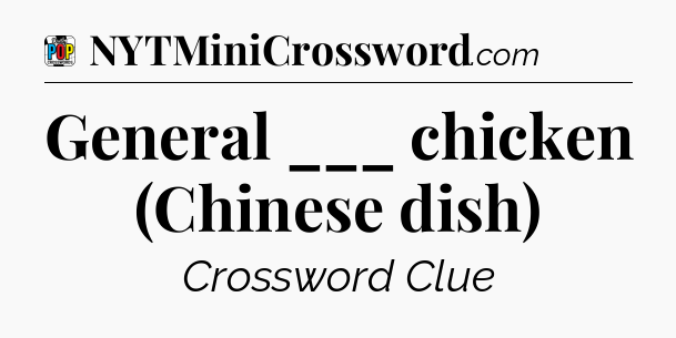 General ___ chicken (Chinese dish) Crossword Clue