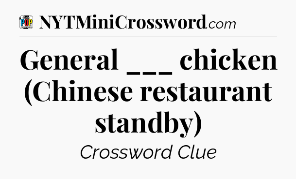 General ___ chicken (Chinese restaurant standby) Crossword Clue