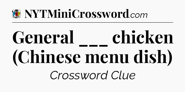 General ___ chicken (Chinese menu dish) Crossword Clue
