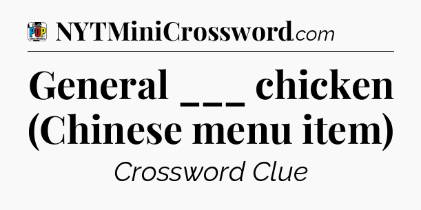 General ___ chicken (Chinese menu item) Crossword Clue