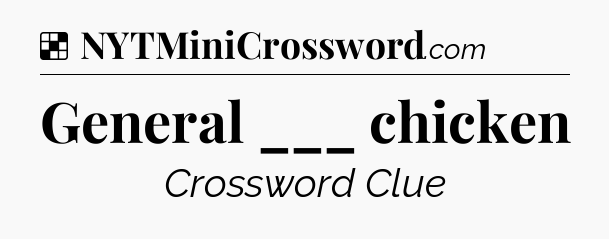 General ___ chicken NYT Crossword