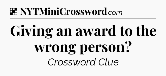 Solution: Giving an award to the wrong person - NYT Crossword