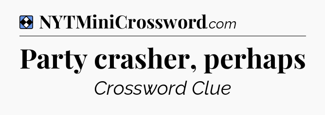 Solution: Party crasher, perhaps - NYT Mini Crossword