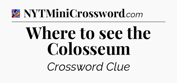 Where to see the Colosseum Crossword Clue