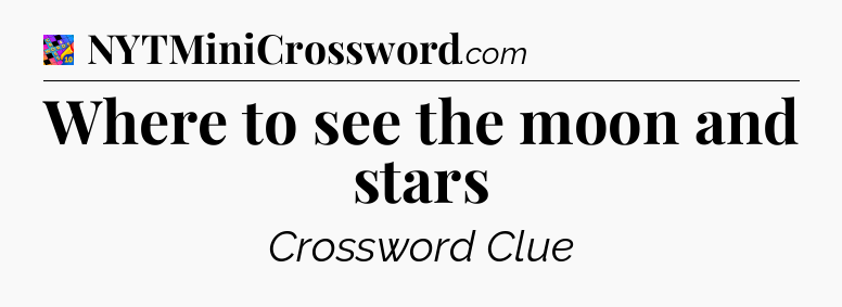 Where to see the moon and stars Crossword Clue
