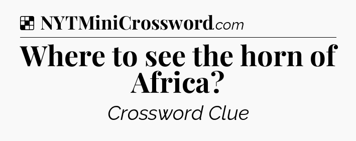 Solution: Where to see the horn of Africa - NYT Crossword