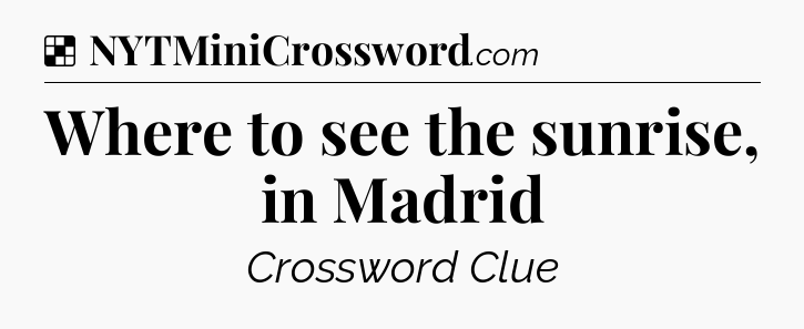 Solution: Where to see the sunrise, in Madrid - NYT Crossword