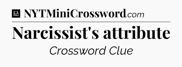 Narcissist's attribute - LA Times Crossword