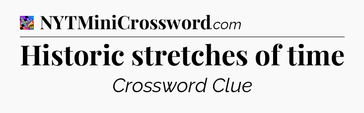 Historic stretches of time Crossword Clue