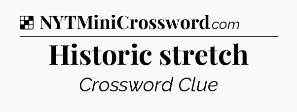 Solution: Historic stretch - NYT Crossword
