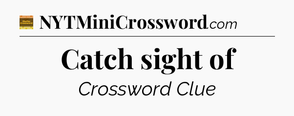 Catch sight of - Eugene Sheffer Crossword