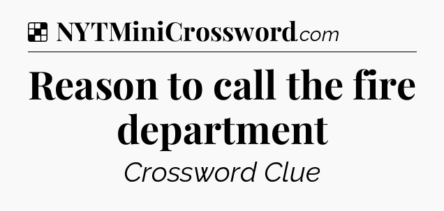 Solution: Reason to call the fire department - NYT Crossword