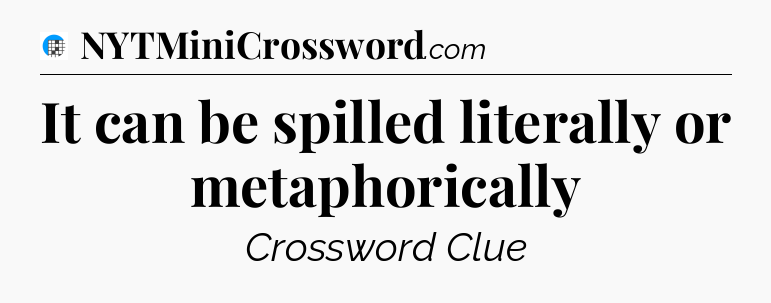 It can be spilled literally or metaphorically Crossword Clue