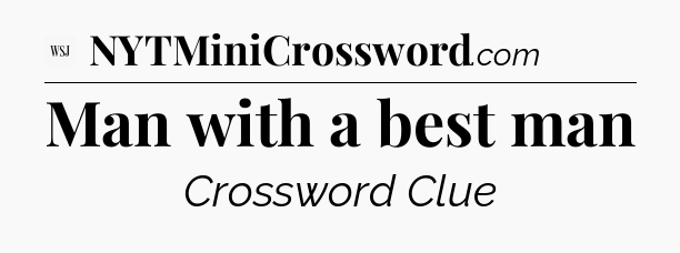 Man with a best man - WSJ Crossword