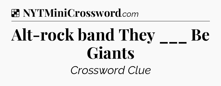 Solution: Alt-rock band They ___ Be Giants - NYT Crossword