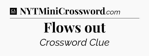 Flows out - LA Times Crossword