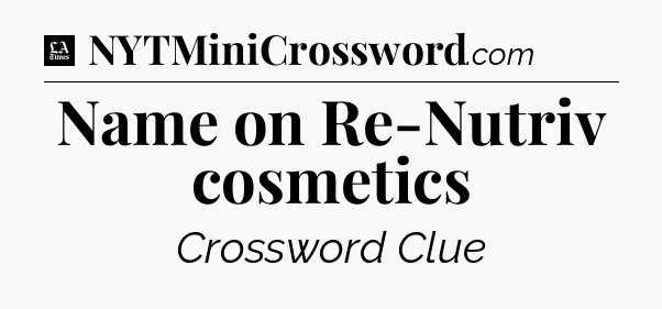 Name on Re-Nutriv cosmetics - LA Times Crossword