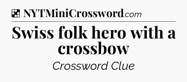 Solution: Swiss folk hero with a crossbow - NYT Crossword