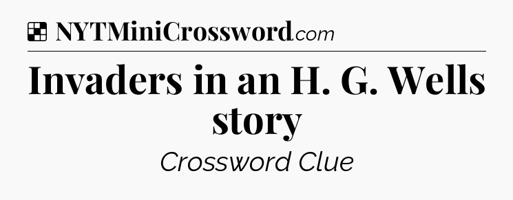Solution: Invaders in an H. G. Wells story - NYT Crossword