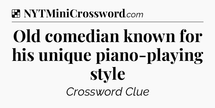 Solution: Old comedian known for his unique piano-playing style - NYT Crossword
