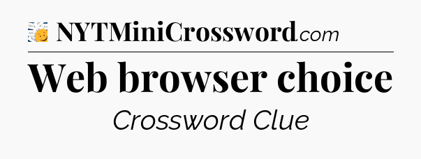 Web browser choice - 7 Little Words