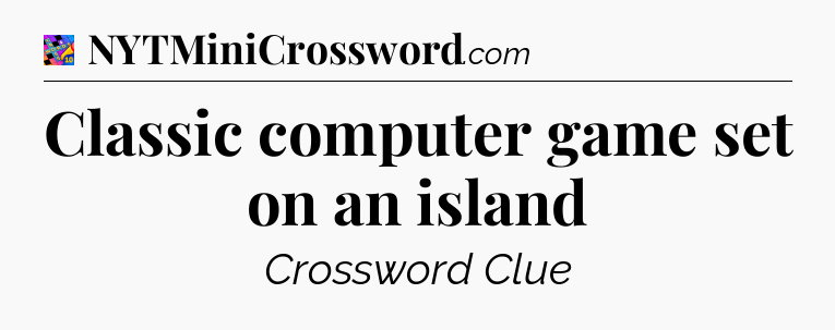 Classic computer game set on an island Crossword Clue