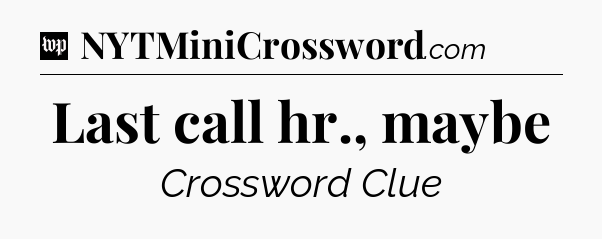 Last call hr., maybe Crossword Clue
