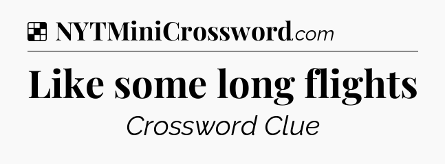 Solution: Like some long flights - NYT Crossword