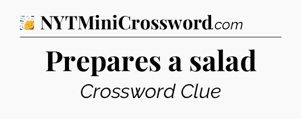 Prepares a salad - 7 Little Words