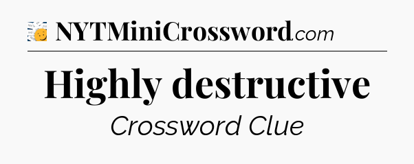 Highly destructive - 7 Little Words