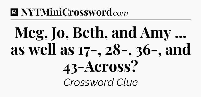 Meg, Jo, Beth, and Amy ... as well as 17-, 28-, 36-, and 43-Across - LA Times Crossword