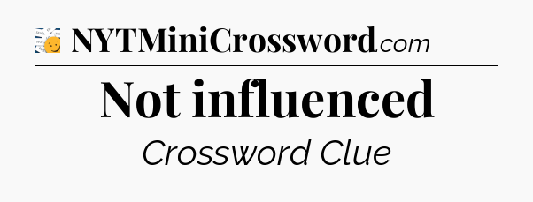 Not influenced - 7 Little Words