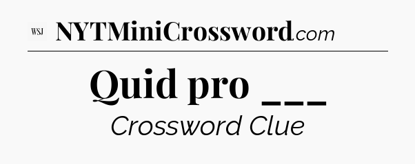 Quid pro ___ - WSJ Crossword