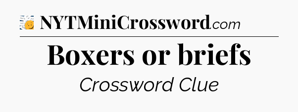 Boxers or briefs - 7 Little Words