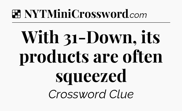 Solution: With 31-Down, its products are often squeezed - NYT Crossword