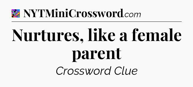Nurtures, like a female parent Crossword Clue
