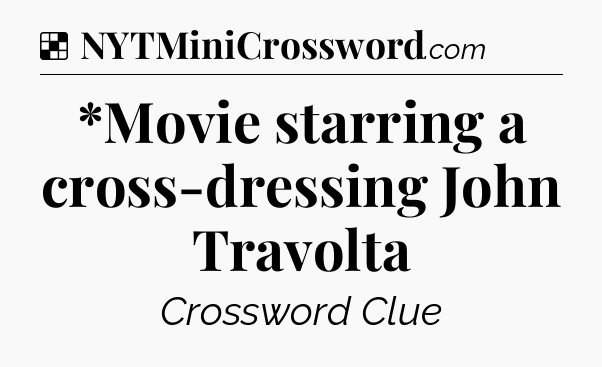 Solution: *Movie starring a cross-dressing John Travolta - NYT Crossword