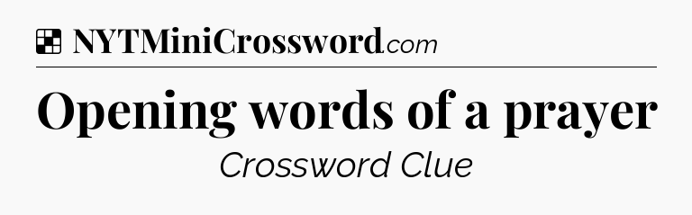 Solution: Opening words of a prayer - NYT Crossword