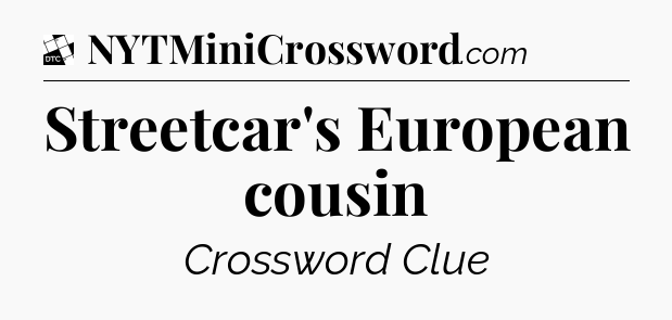 Streetcar's European cousin - Daily Themed Classic Crossword
