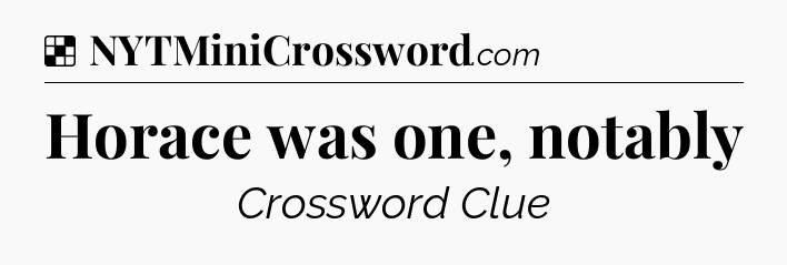 Solution: Horace was one, notably - NYT Crossword