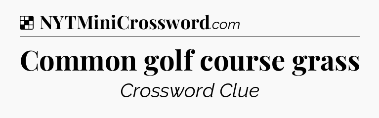 Solution: Common golf course grass - NYT Crossword