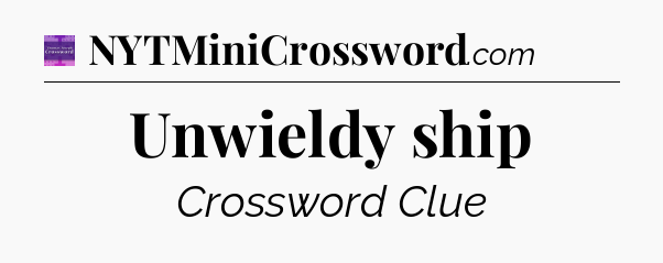 Unwieldy ship - Thomas Joseph Crossword