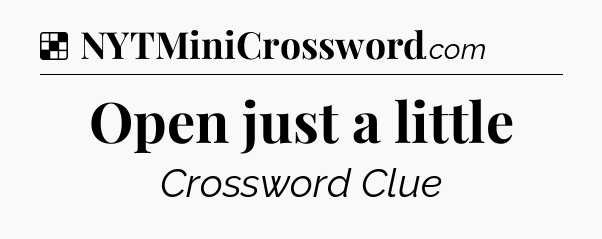 Solution: Open just a little - NYT Crossword