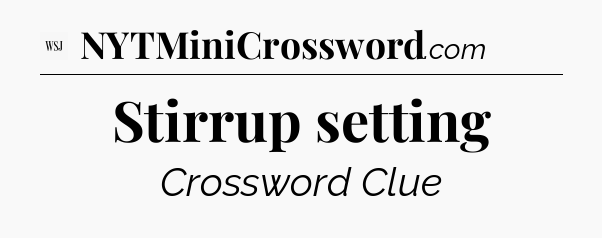 Stirrup setting - WSJ Crossword