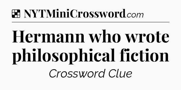 Solution: Hermann who wrote philosophical fiction - NYT Crossword